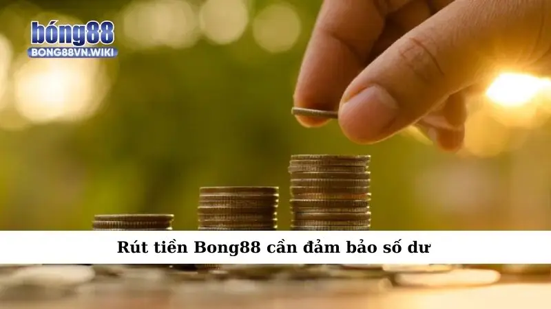 Rút tiền Bong88 cần đảm bảo số dư